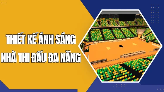 Demo chiếu sáng nhà thi đấu đa năng " Bí Quyết Tạo Nên Môi Trường Hoàn Hảo "