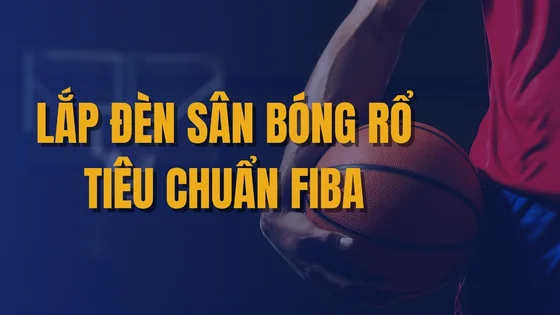 Hướng dẫn lắp đèn sân bóng rổ đạt chuẩn chiếu sáng FIBA